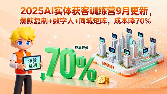 2025AI实体获客训练营9月更新，爆款复制+数字人+同城矩阵，成本降70%-快名资源网
