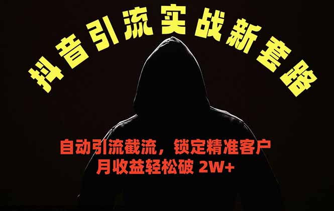 抖音引流实战新套路，挂机自动引流截流精准锁定客户，月收益破 2W+-青虫资源网