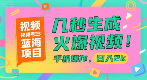 视频号蓝海项目，几秒生成火爆视频，手机操作，日入2k【揭秘】-快名资源网