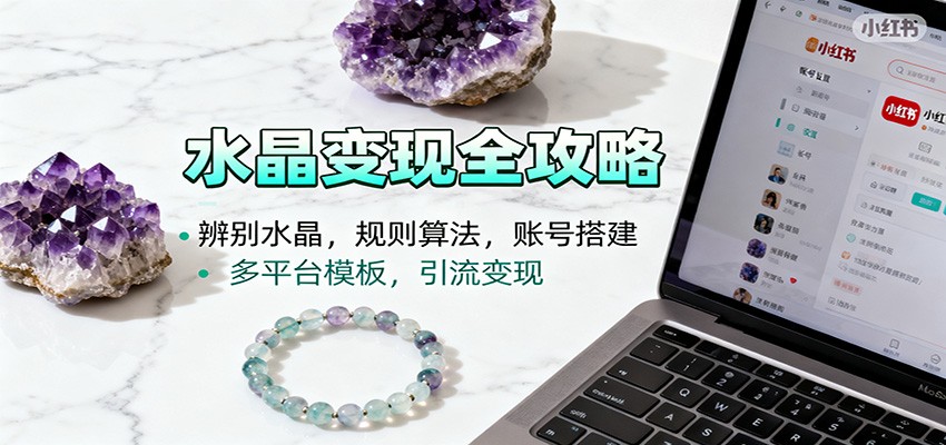 水晶小红书起号课：辨别水晶，规则算法，账号搭建，多平台模板，引流变现-快名资源网