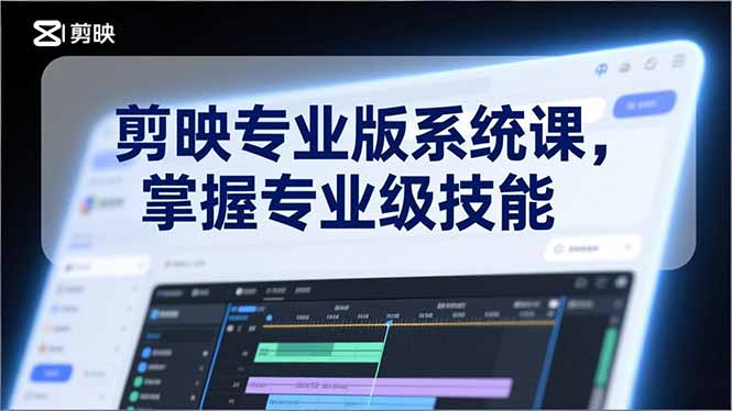 剪映专业版系统课，基础操作、高级技巧、电影调色、特效制作、AI应用/等等，掌握专业级技能-快名资源网