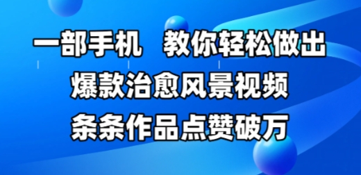 一部手机，教你轻松做出爆款治愈风景视频，条条作品点赞破W-快名资源网