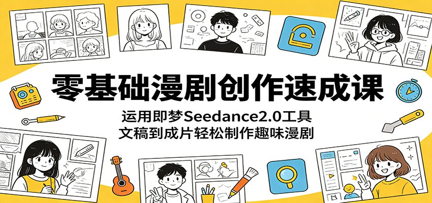 零基础漫剧创作速成课：运用即梦Seedance2.0工具，文稿到成片轻松制作趣味漫剧-快名资源网