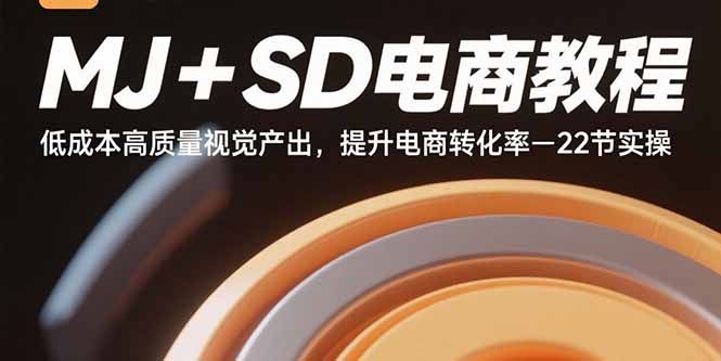 MJ+SD电商教程：低成本高质量视觉产出，提升电商转化率-22节实操-快名资源网