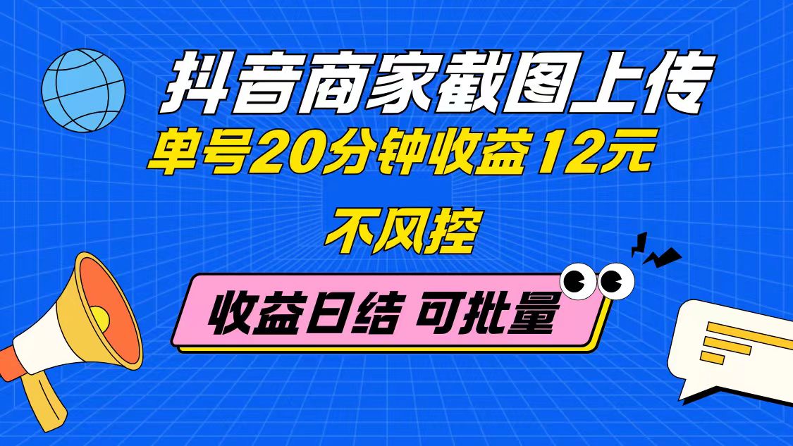 抖音商家截图上传 单号20分钟收益12元 不风控 批量无限做 收益日结-快名资源网