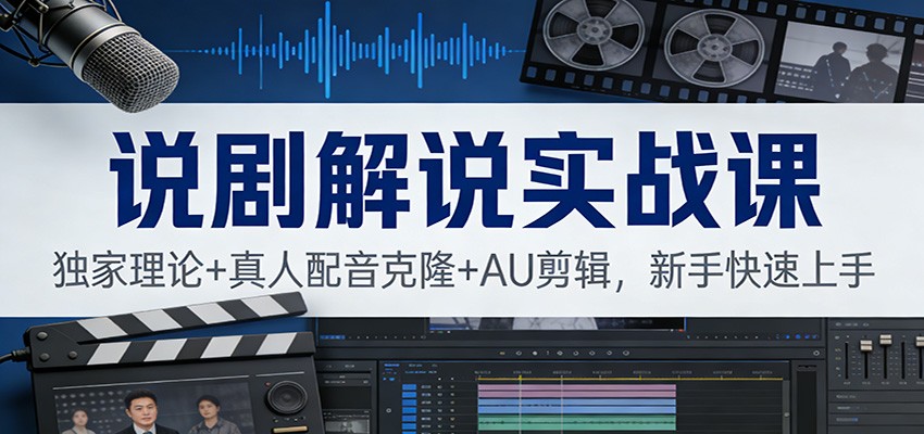 说剧解说实战课：独家理论+真人配音克隆+AU剪辑，新手快速上手-快名资源网