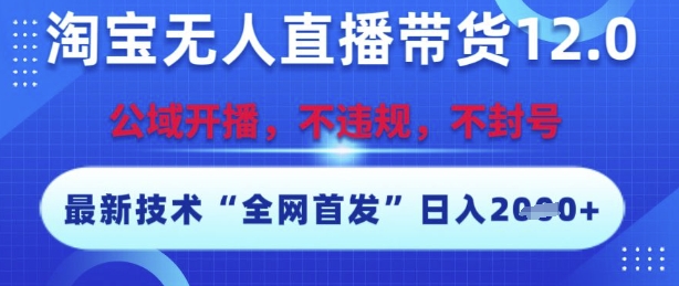 淘宝无人直播带货12.0，最新技术，不封号，不违规，操作简单，开播爆单，日入多张【揭秘】-快名资源网