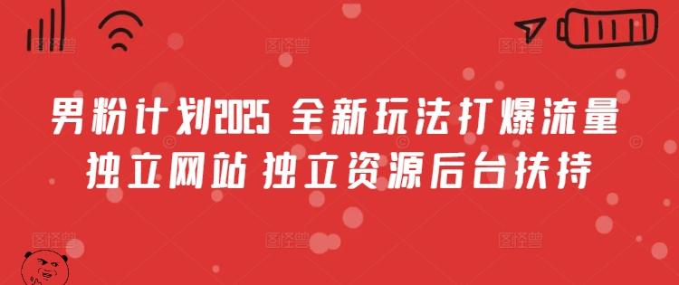 男粉计划2025  全新玩法打爆流量 独立网站 独立资源后台扶持【揭秘】-快名资源网