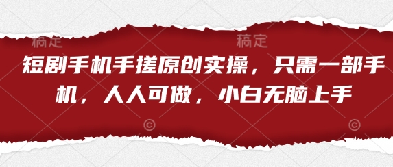 短剧手机手搓原创实操，只需一部手机，人人可做，小白无脑上手-快名资源网