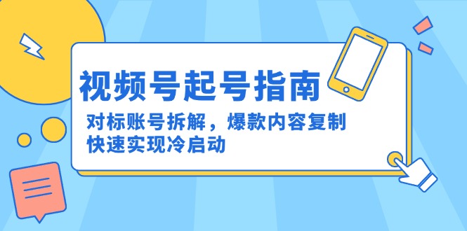 视频号起号指南：对标账号拆解，爆款内容复制，快速实现冷启动-快名资源网