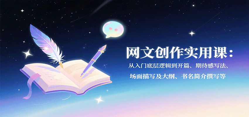 网文创作实用课：从入门底层逻辑到开篇、期待感写法、场面描写及大纲、书名简介撰写等-快名资源网