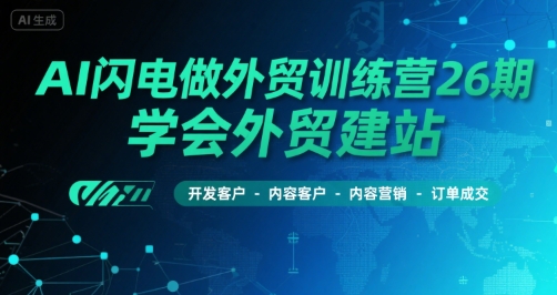 AI闪电做外贸训练营26期，学会外贸建站-开发客户-内容营销-订单成交-快名资源网