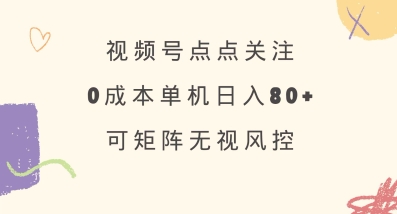 视频号点点关注，0成本单号80+，可矩阵，绿色正规，长期稳定【揭秘】-快名资源网