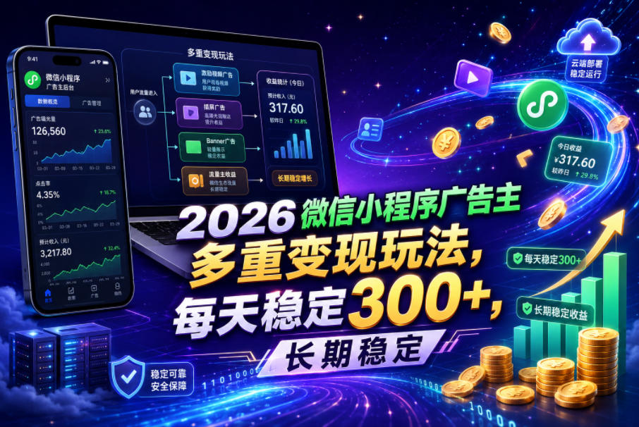 2026微信小程序广告主，多重变现玩法，每天稳定300+，长期稳定【揭秘】-快名资源网