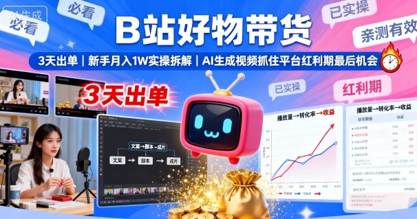 B站好物带货，3天出单，新手月入1W实操拆解，AI生成视频，抓住平台红利期最后机会-快名资源网