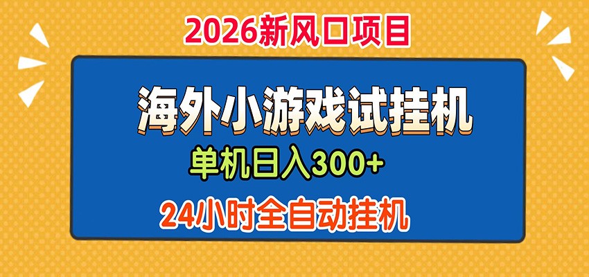 单机日产300+！ 海外广告小游戏试玩搬砖，24小时脚本全自动挂机-快名资源网