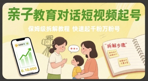 亲子教育对话短视频起号，保姆级拆解教程，快速起千粉万粉号-快名资源网