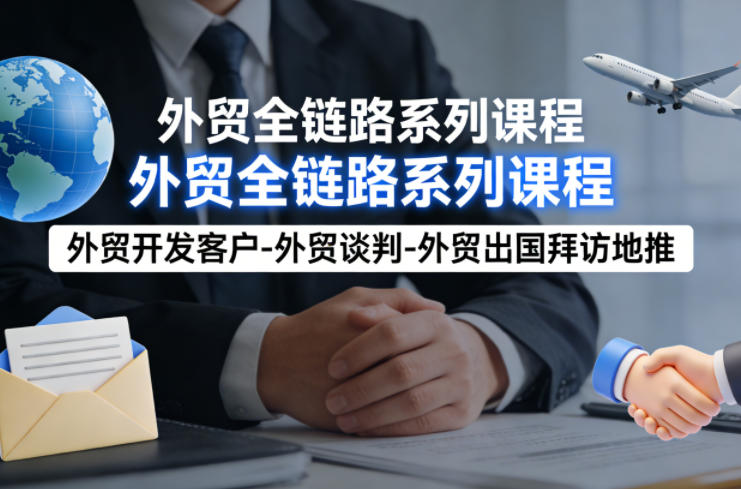 外贸系列课程，外贸开发客户-外贸谈判-外贸出国拜访地推，完成一个外贸链路-快名资源网