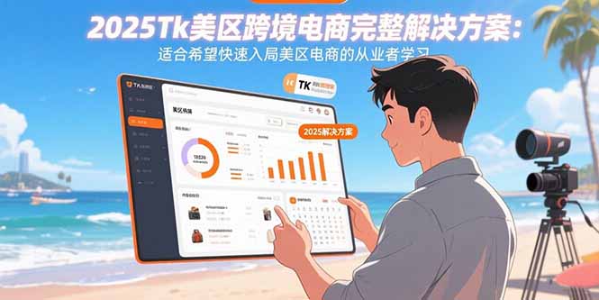 2025Tk美区跨境电商完整解决方案：适合希望快速入局美区电商的从业者学习-快名资源网