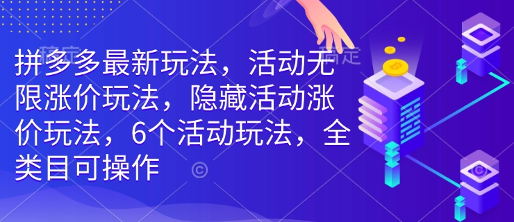 拼多多最新玩法，活动无限涨价玩法，隐藏活动涨价玩法，6个活动玩法，全类目可操作-快名资源网