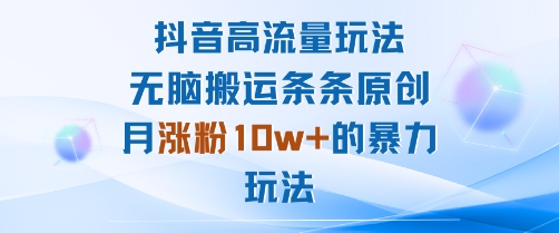抖音高流量玩法：无脑搬运条条原创，月涨粉10w+的暴力玩法-青虫资源网