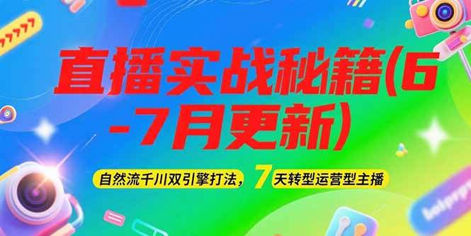 2025直播实战秘籍(6-7月更新)：自然流千川双引擎打法，7天转型运营型主播-快名资源网