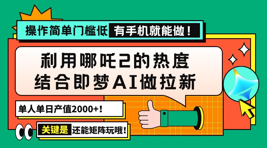 用哪吒2热度结合即梦AI做拉新，单日产值2000+，操作简单门槛低，有手机...-快名资源网