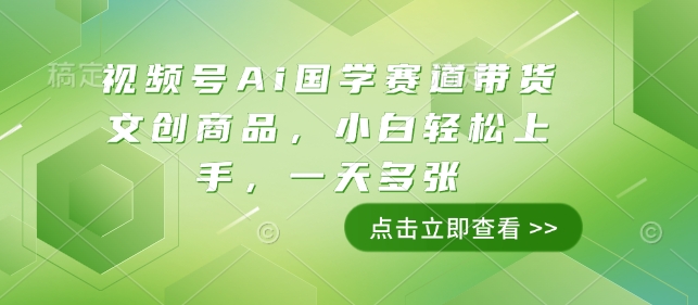 视频号Ai国学赛道带货文创商品，小白轻松上手，一天多张-快名资源网