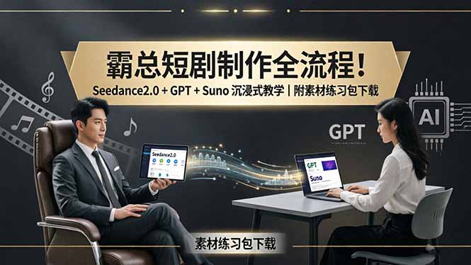 霸总短剧制作全流程！Seedance2.0 + GPT + Suno 沉浸式教学｜附素材练习包下载-快名资源网