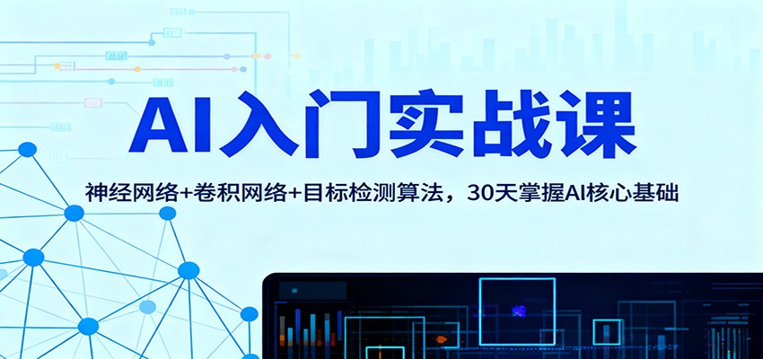 AI入门实战课：神经网络+卷积网络+目标检测算法，30天掌握AI核心基础-快名资源网