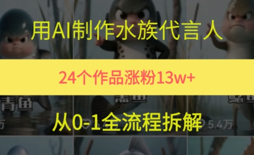 24个作品涨粉13W，用AI制作水族代言人，条条视频万赞，附详细教程-快名资源网
