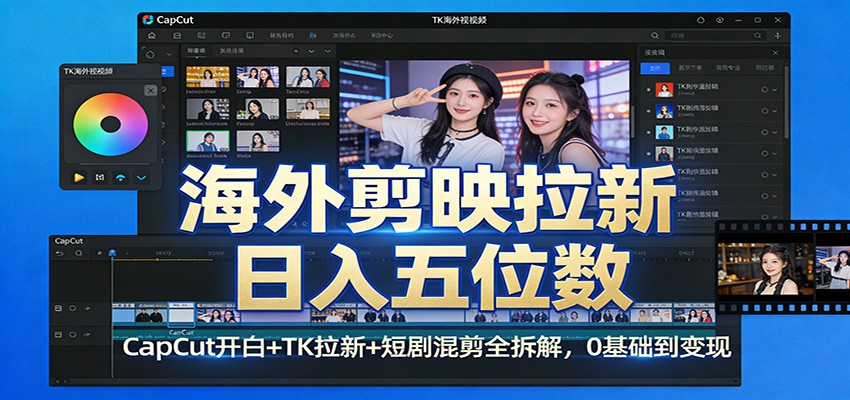 海外剪映拉新日入五位数：CapCut开白+TK拉新+短剧混剪全拆解，0基础到变现-快名资源网