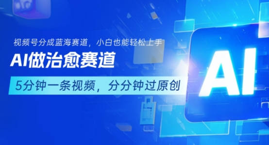 用AI做治愈赛道，结合视频号分成计划，小白也能轻松上手-快名资源网