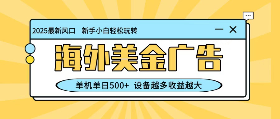 最新蓝海项目，海外美金广告，单机单日500+，可矩阵放大，设备越多收益越大-快名资源网