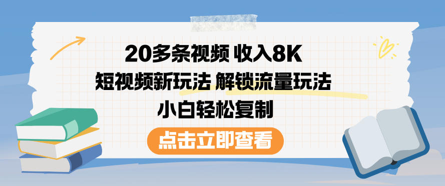 20多条视频收入8K，短视频新玩法，解锁流量玩法，小白轻松复制-快名资源网
