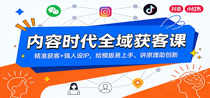 内容时代全域获客课：精准获客+强人设IP，给模版易上手、讲原理助创新-快名资源网