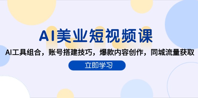 AI美业短视频课，AI工具组合，账号搭建技巧，爆款内容创作，同城流量获取-快名资源网
