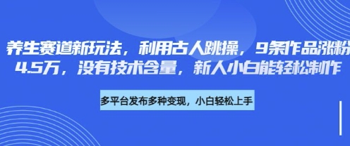 养生赛道新玩法，利用古人跳操，9条作品涨粉4.5W，没有技术含量，新人小白能轻松制作-青虫资源网