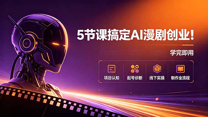 5节课搞定AI漫剧创业！项目认知+起号诊断+线下实操+制作全流程，学完即用-快名资源网
