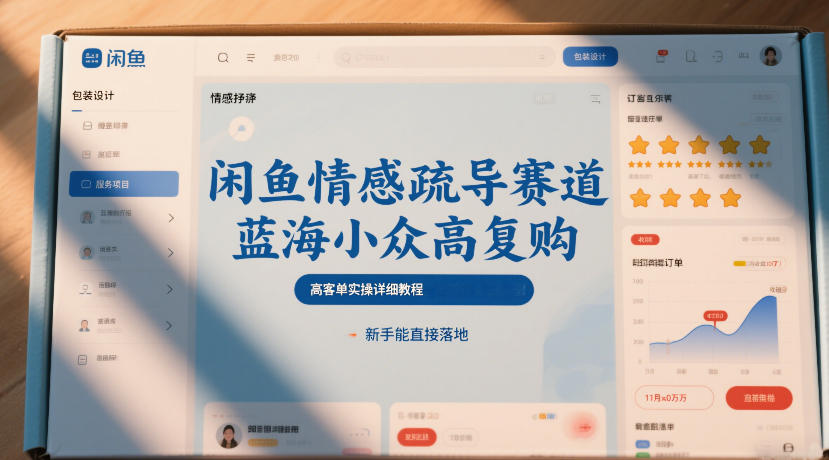 闲鱼情感疏导赛道，蓝海小众高复购，高客单实操详细教程，新手能直接落地-快名资源网
