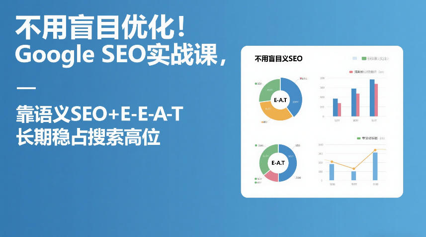不用盲目优化！Google SEO实战课，靠语义SEO+E-E-A-T，长期稳占搜索高位-快名资源网