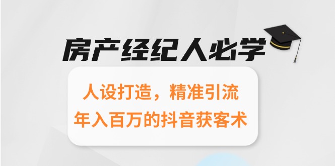 房产经纪人必学：人设打造，精准引流，年入百万的抖音获客术-快名资源网