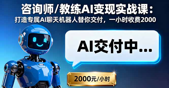 咨询师/教练AI变现实战课：打造专属AI聊天机器人替你交付，一小时收费2000-快名资源网