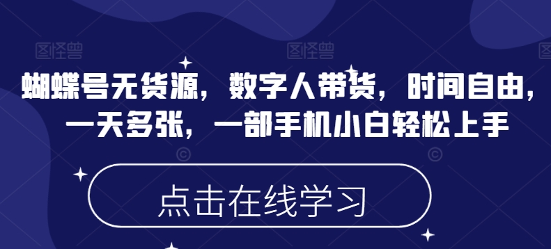 蝴蝶号无货源，数字人带货，时间自由，一天多张，一部手机小白轻松上手-快名资源网