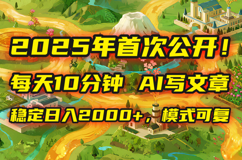 2025年8月首次公开，每天10分钟，用AI写文章，稳定日入2000+，模式可复...-快名资源网