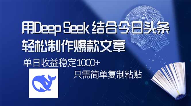 用DeepSeek结合今日头条，轻松制作爆款文章，单日稳定1000+，只需简单...-快名资源网