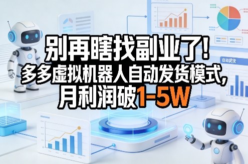 别再瞎找副业了！多多虚拟机器人自动发货模式，月利润破1-5W【揭秘】-快名资源网
