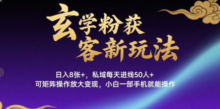 玄学粉获客新玩法日入8张+， 私域每天进线50人+，可矩阵操作放大变现，小白一部手机就能操作-快名资源网