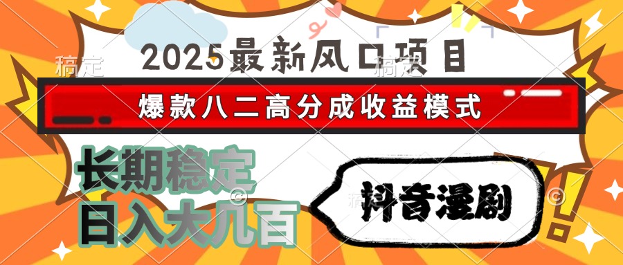 2025最新风口项目 抖音漫剧 爆款八二高分成收益模式 长期稳定日入大几百-快名资源网
