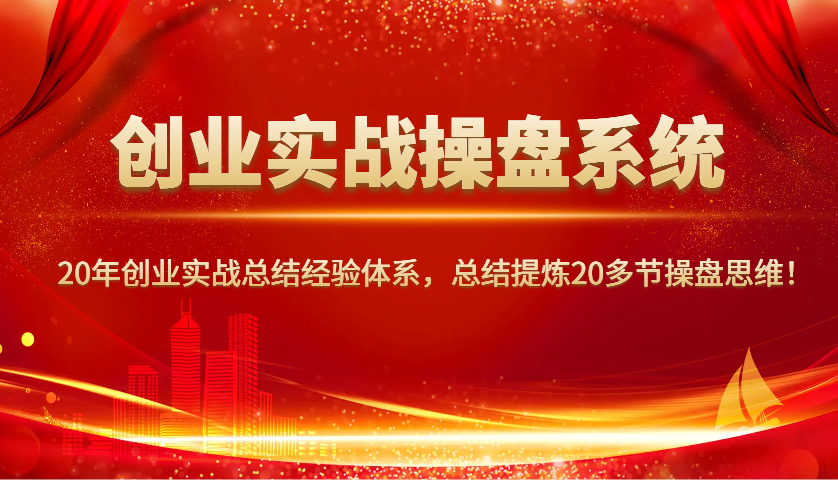 创业实战操盘系统，20年创业实战总结经验体系，总结提炼20多节操盘思维！-快名资源网